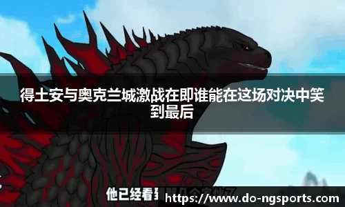 得土安与奥克兰城激战在即谁能在这场对决中笑到最后