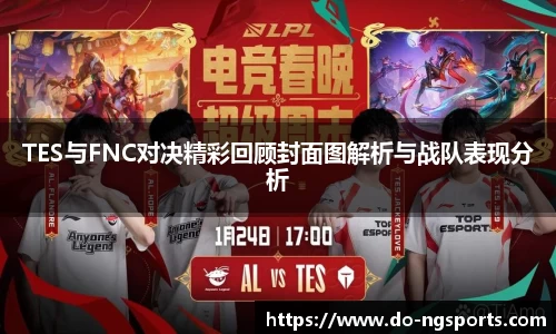 TES与FNC对决精彩回顾封面图解析与战队表现分析