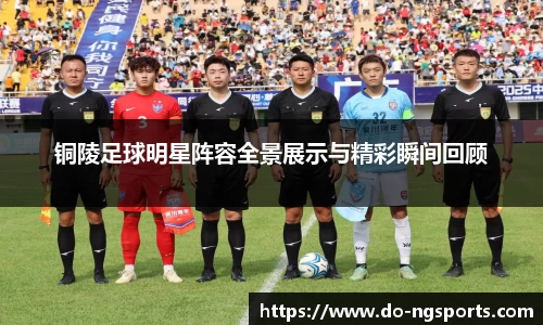 铜陵足球明星阵容全景展示与精彩瞬间回顾
