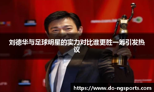 刘德华与足球明星的实力对比谁更胜一筹引发热议